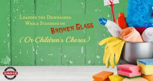 Loading the Dishwasher Standing On Broken Glass (A New Way to View Children's Chores)