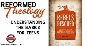 Reformed Theology Understanding the Basics for Teens