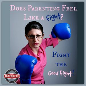 Does parenting feel like a fight? Fight the good fight.