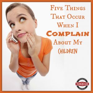 Five Things That Occur When I Complain About My Children