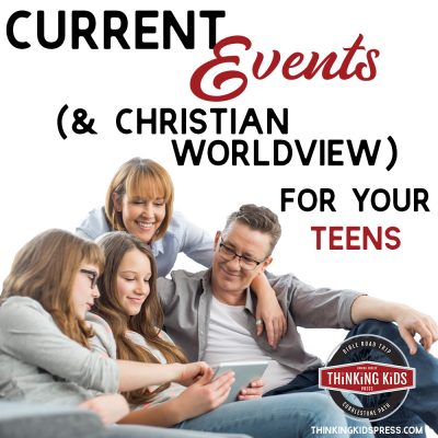 Current Events (& Christian Worldview) for Your Teens