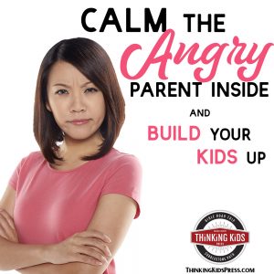 Calm the Angry Parent Inside and Build Your Kids Up