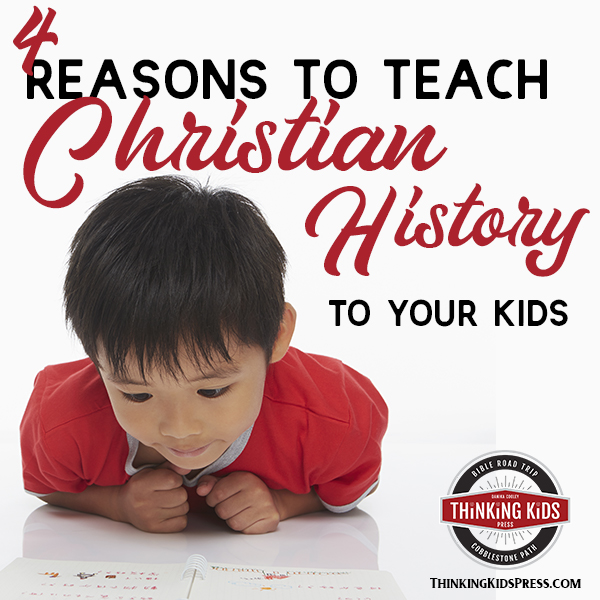 Four Reasons to Teach Christian History to Your Kids