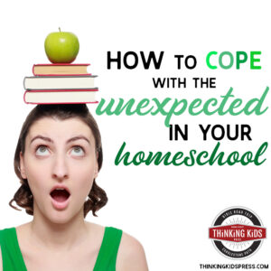 How to Cope with the Unexpected in Your Homeschool