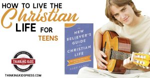 How to Live the Christian Life (for your teens!)