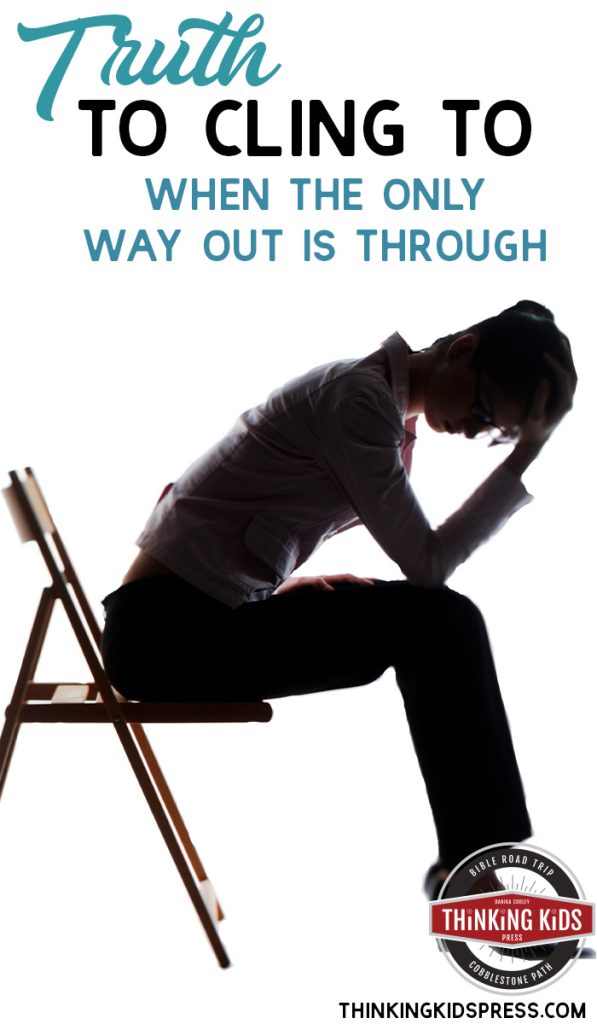 Truth to Cling to When the Only Way Out is Through