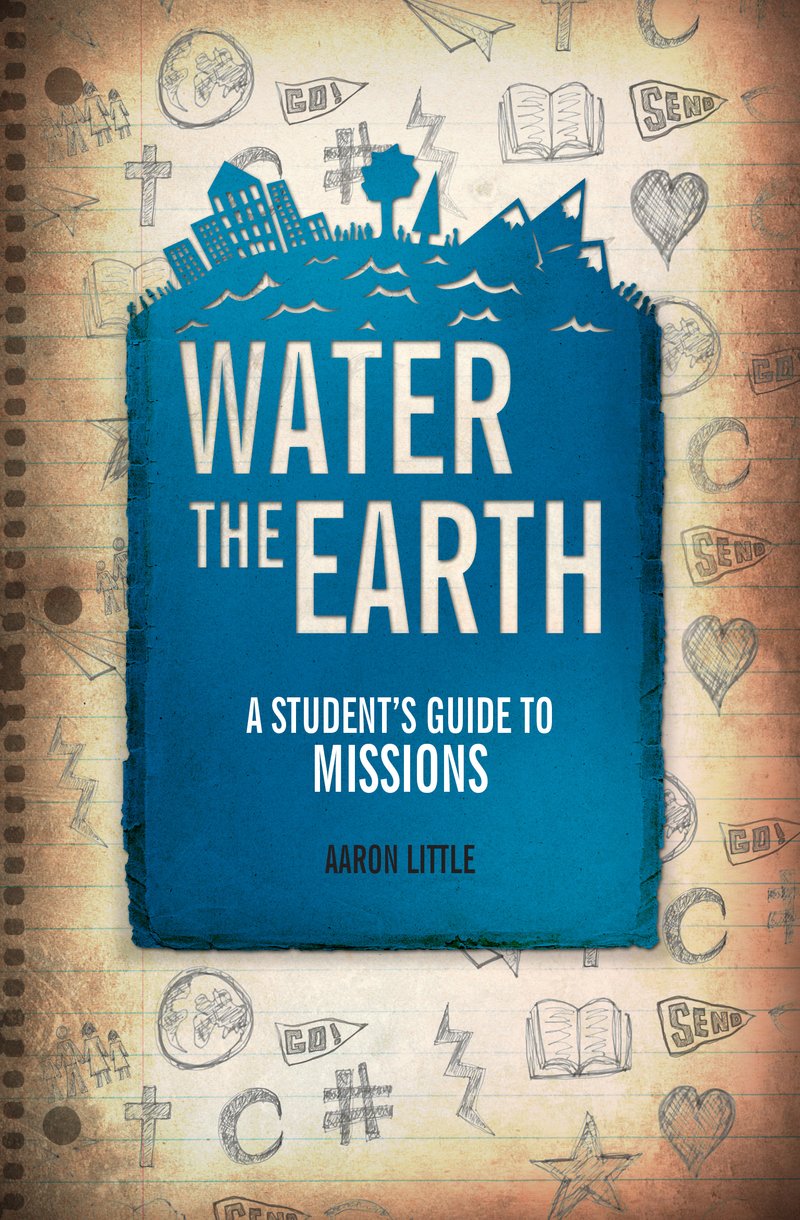 Water the Earth: A Student's Guide to Missions