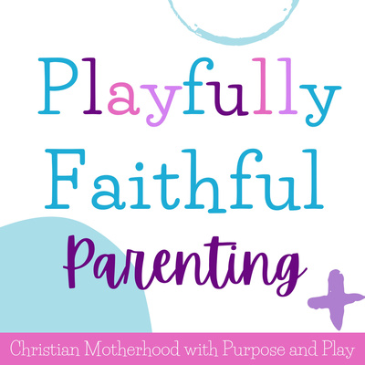 Playfully Faithful Parenting Podcast 